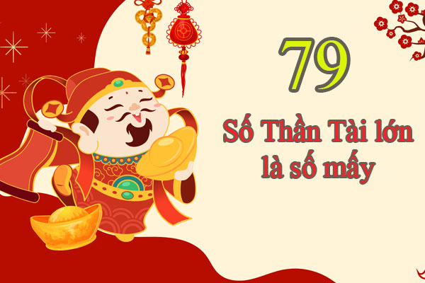 Số Thần Tài lớn (79) mang ý nghĩa chiêu tài, phát lộc